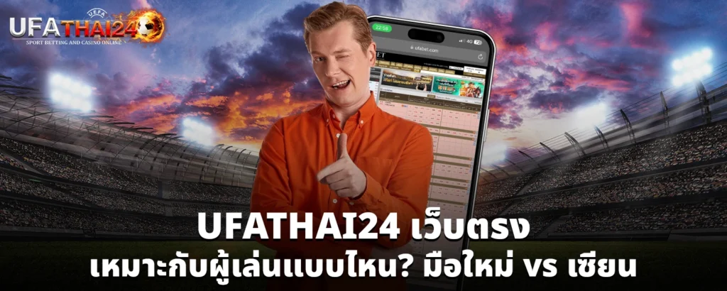 UFATHAI24 เว็บตรง เหมาะกับผู้เล่นแบบไหน มือใหม่ vs เซียน